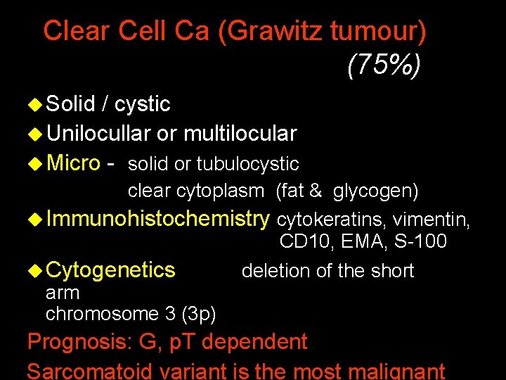 Clear Cell Ca (Grawitz tumour) (75%) u Solid / cystic u Unilocullar or multilocular