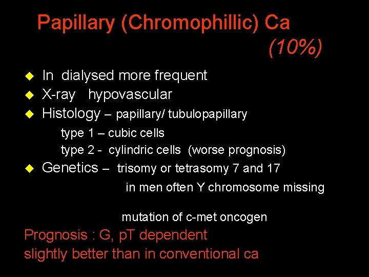 Papillary (Chromophillic) Ca (10%) u In dialysed more frequent u X-ray hypovascular u Histology