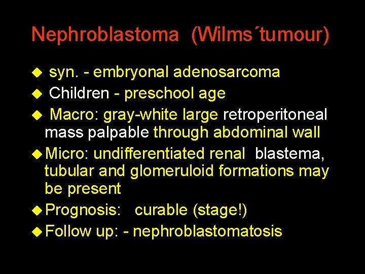 Nephroblastoma (Wilms´tumour) u syn. - embryonal adenosarcoma u Children - preschool age u Macro:
