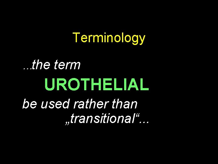 Terminology …the term UROTHELIAL be used rather than „transitional“. . . 