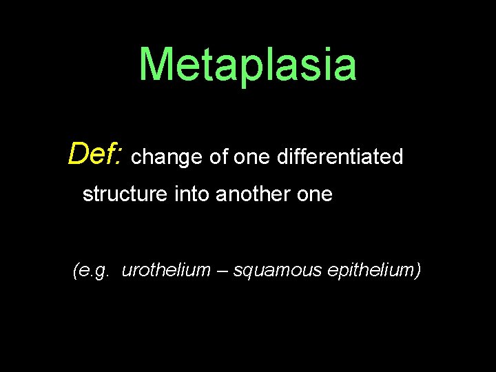 Metaplasia Def: change of one differentiated structure into another one (e. g. urothelium –