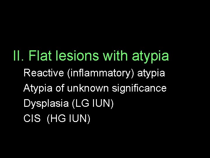 II. Flat lesions with atypia Reactive (inflammatory) atypia Atypia of unknown significance Dysplasia (LG