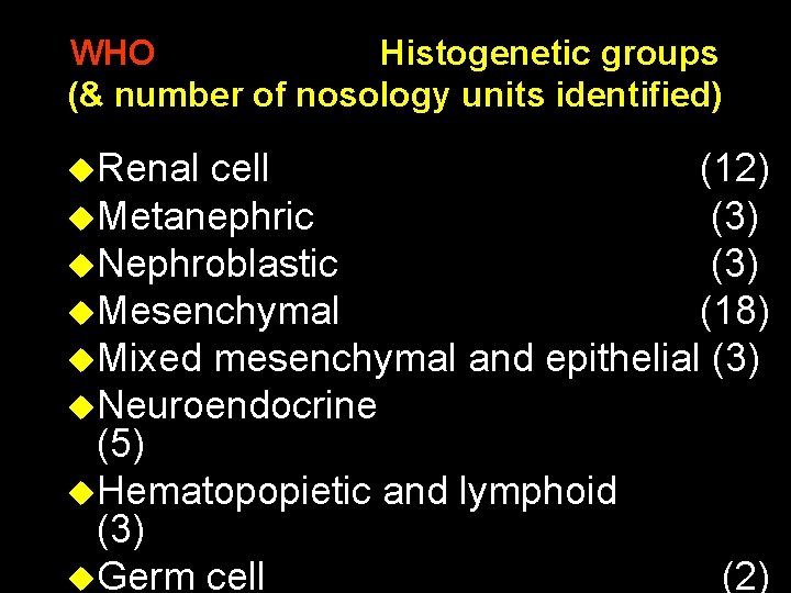 WHO Histogenetic groups (& number of nosology units identified) u. Renal cell (12) u.