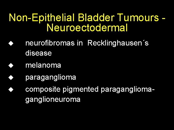 Non-Epithelial Bladder Tumours - Neuroectodermal u neurofibromas in Recklinghausen´s disease u melanoma u paraganglioma