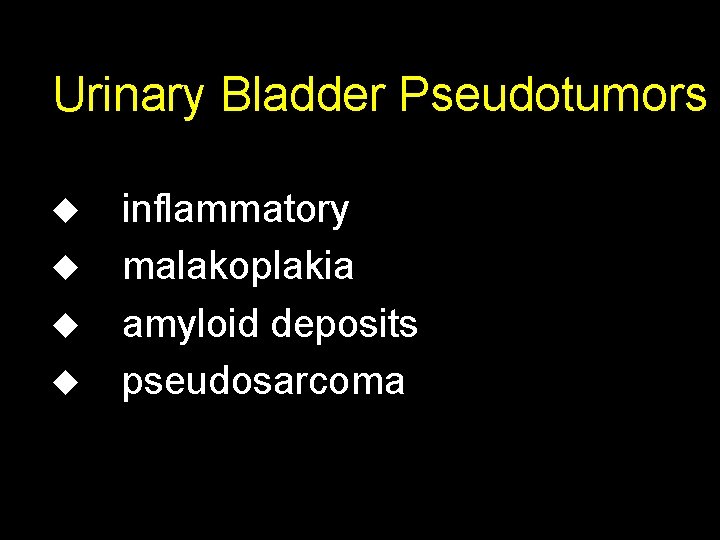 Urinary Bladder Pseudotumors u u inflammatory malakoplakia amyloid deposits pseudosarcoma 