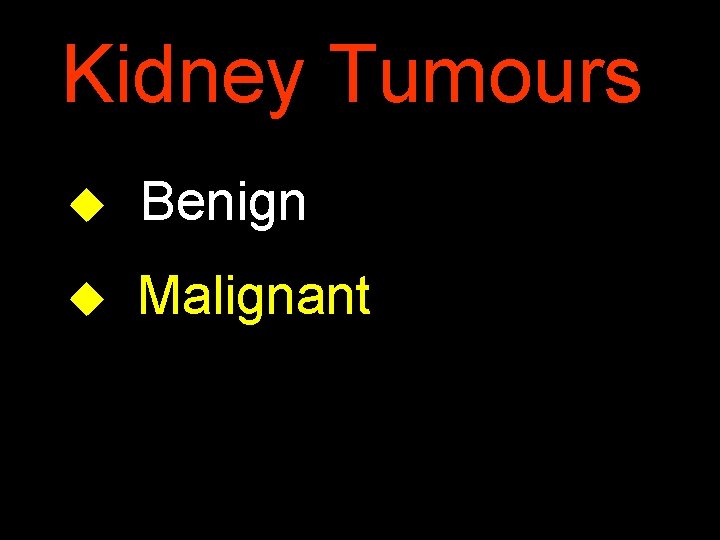 Kidney Tumours u Benign u Malignant 