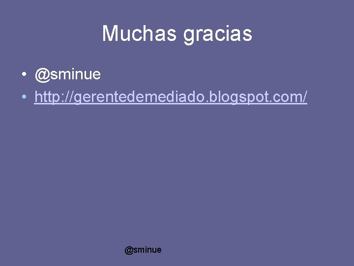 Muchas gracias • @sminue • http: //gerentedemediado. blogspot. com/ @sminue 