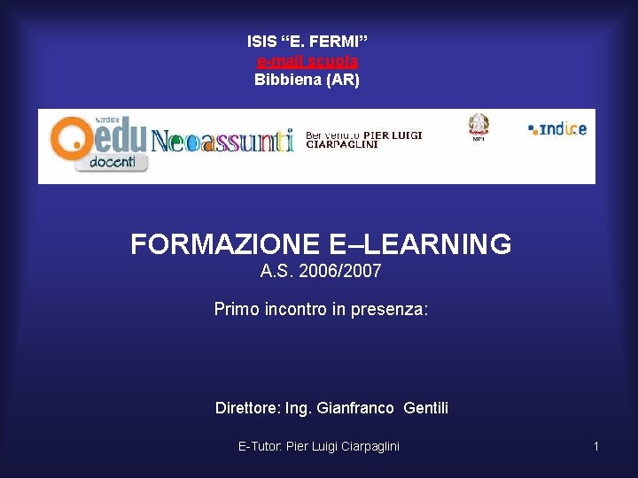 ISIS “E. FERMI” e-mail scuola Bibbiena (AR) FORMAZIONE E–LEARNING A. S. 2006/2007 Primo incontro