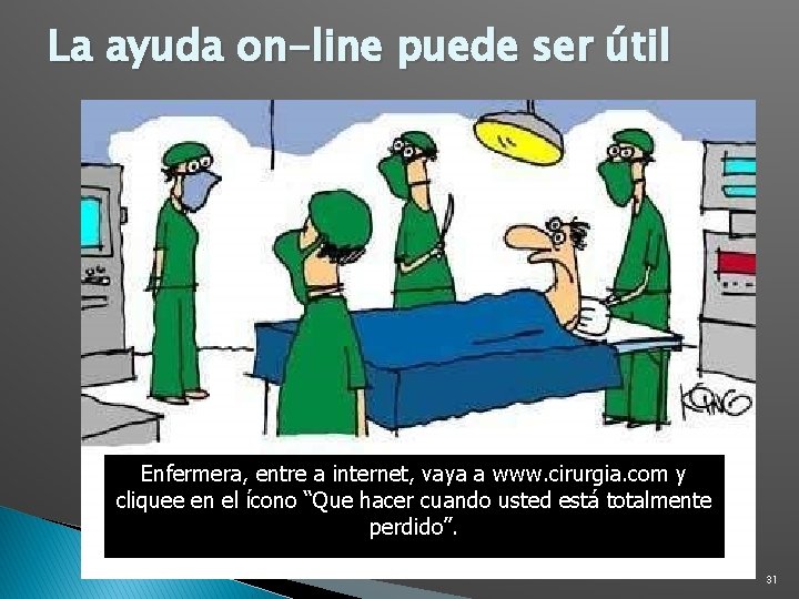 La ayuda on-line puede ser útil Enfermera, entre a internet, vaya a www. cirurgia.