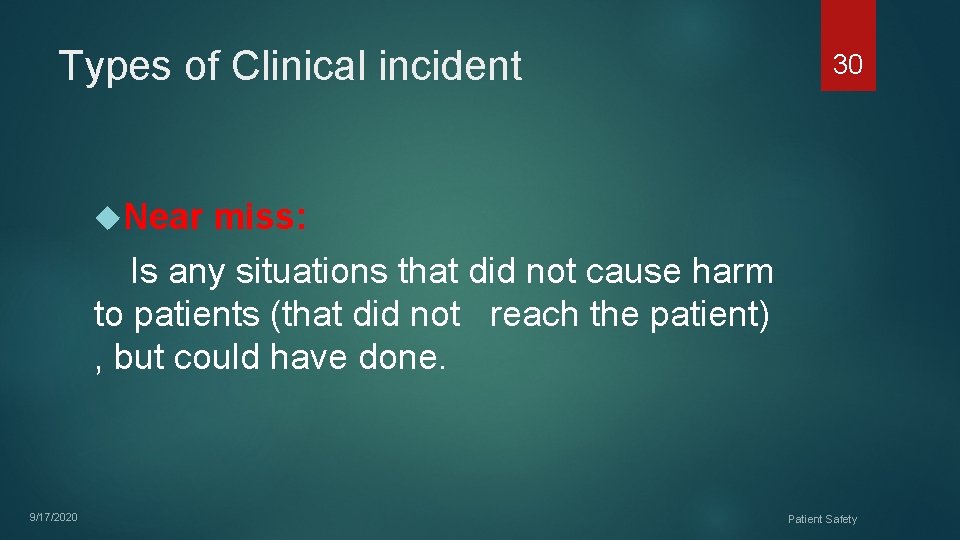 Types of Clinical incident 30 Near miss: Is any situations that did not cause