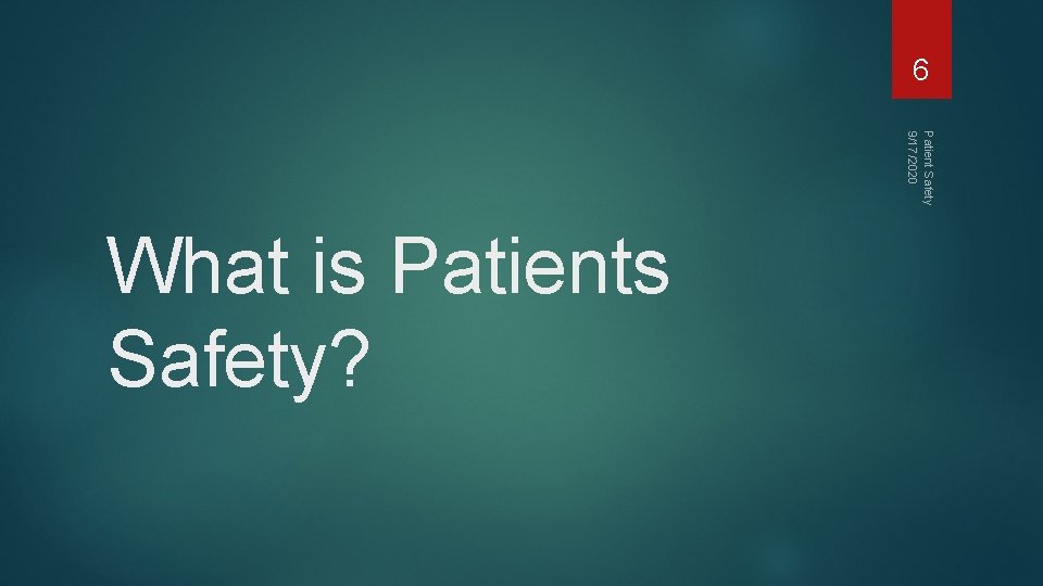 6 Patient Safety 9/17/2020 What is Patients Safety? 