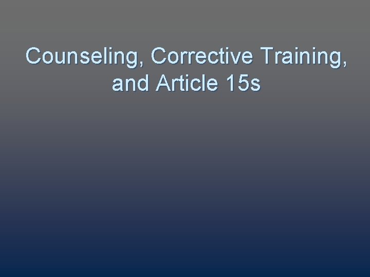 Counseling, Corrective Training, and Article 15 s 