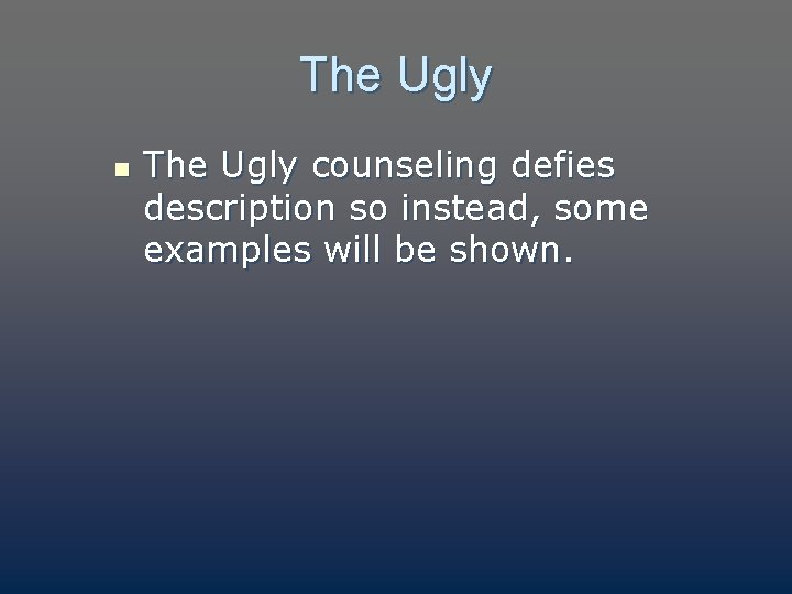 The Ugly n The Ugly counseling defies description so instead, some examples will be