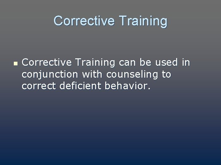Corrective Training n Corrective Training can be used in conjunction with counseling to correct