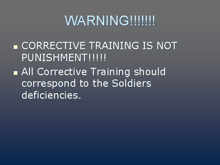 WARNING!!!!!!! n n CORRECTIVE TRAINING IS NOT PUNISHMENT!!!!! All Corrective Training should correspond to