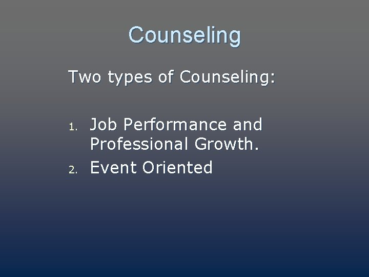Counseling Two types of Counseling: 1. 2. Job Performance and Professional Growth. Event Oriented