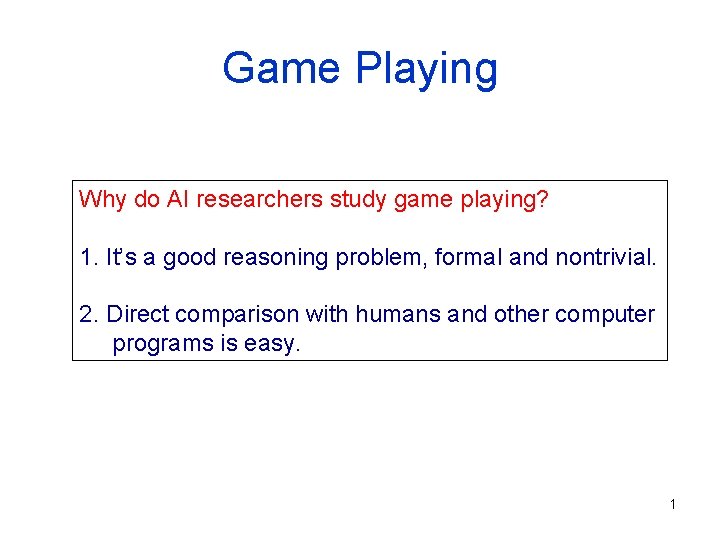 Game Playing Why do AI researchers study game playing? 1. It’s a good reasoning