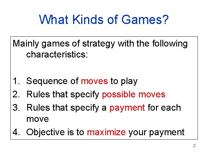 What Kinds of Games? Mainly games of strategy with the following characteristics: 1. Sequence