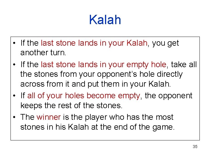 Kalah • If the last stone lands in your Kalah, you get another turn.