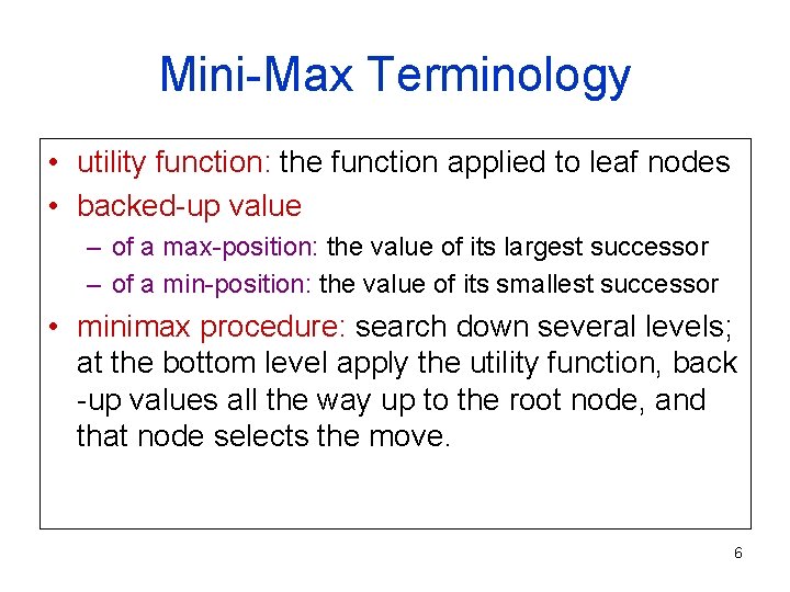 Mini-Max Terminology • utility function: the function applied to leaf nodes • backed-up value