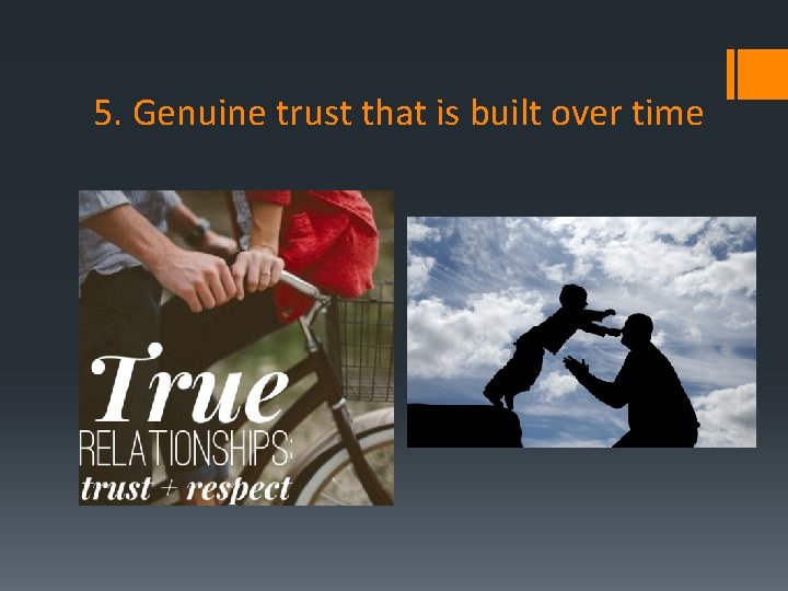 5. Genuine trust that is built over time 