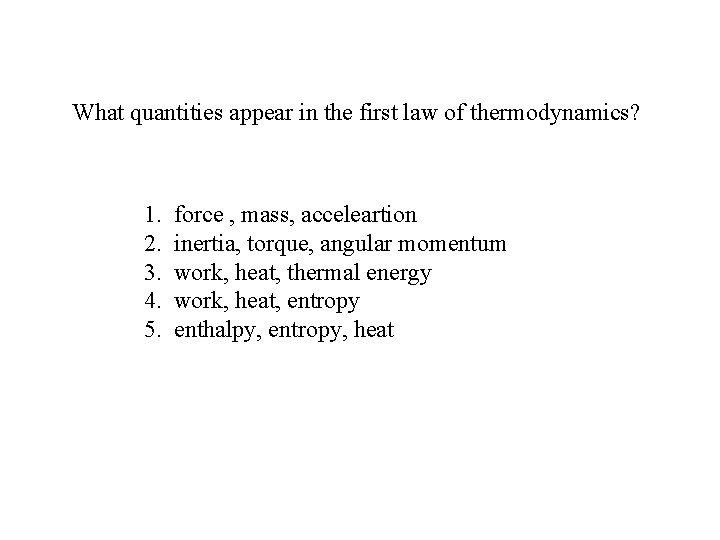 What quantities appear in the first law of thermodynamics? 1. 2. 3. 4. 5.