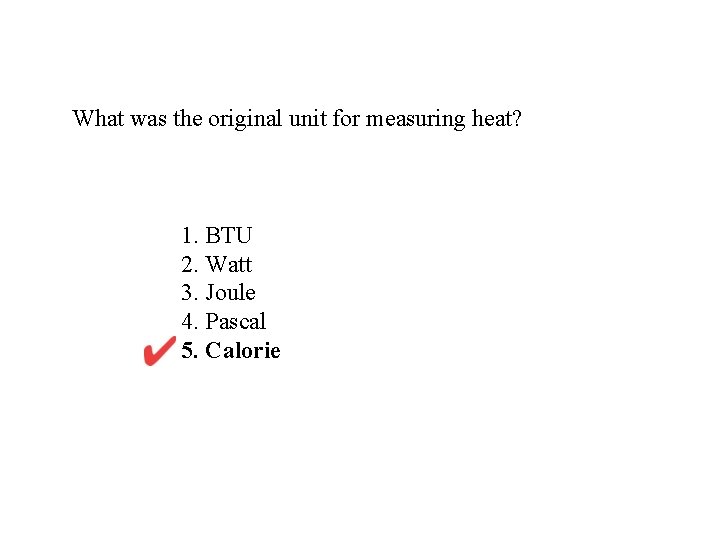 What was the original unit for measuring heat? 1. BTU 2. Watt 3. Joule