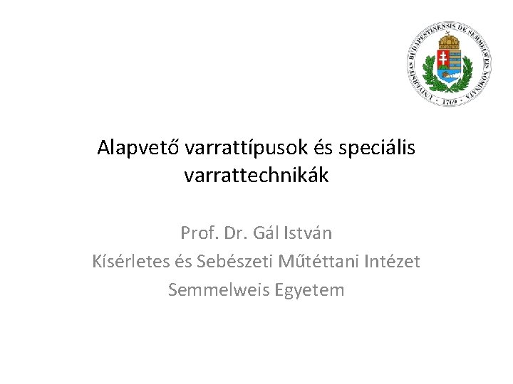 Alapvető varrattípusok és speciális varrattechnikák Prof. Dr. Gál István Kísérletes és Sebészeti Műtéttani Intézet