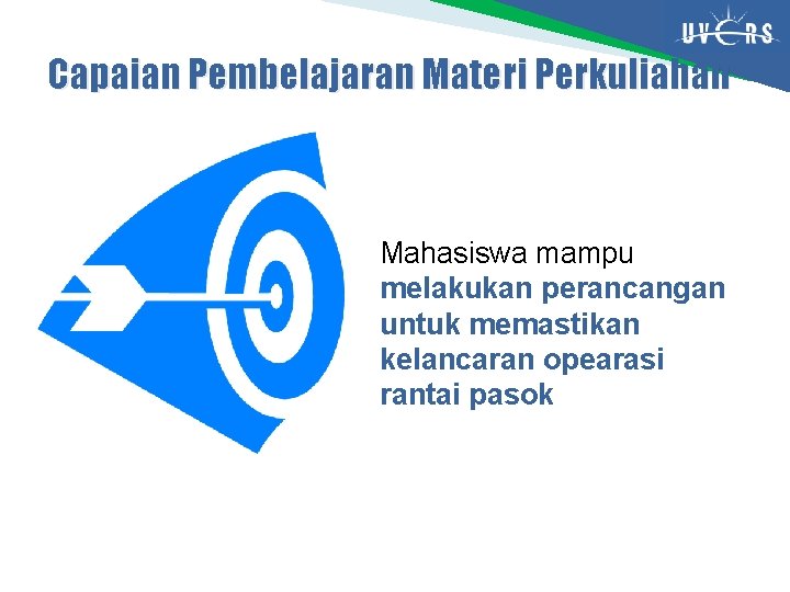 Capaian Pembelajaran Materi Perkuliahan Mahasiswa mampu melakukan perancangan untuk memastikan kelancaran opearasi rantai pasok