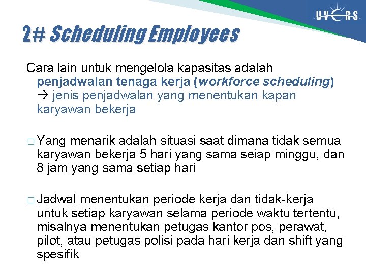 2# Scheduling Employees Cara lain untuk mengelola kapasitas adalah penjadwalan tenaga kerja (workforce scheduling)