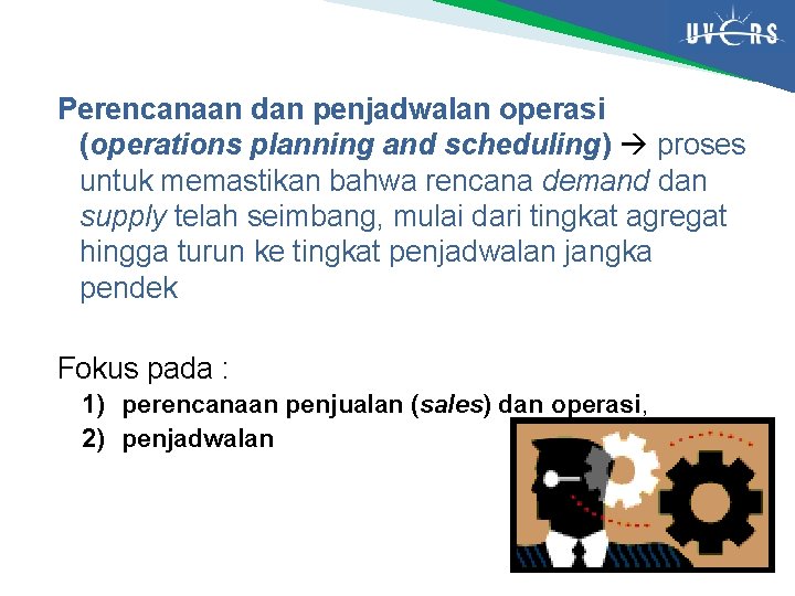 Perencanaan dan penjadwalan operasi (operations planning and scheduling) proses untuk memastikan bahwa rencana demand