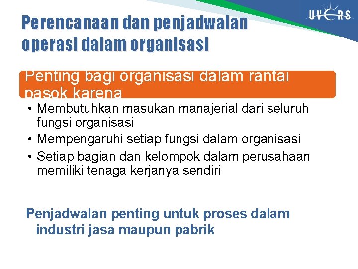 Perencanaan dan penjadwalan operasi dalam organisasi Penting bagi organisasi dalam rantai pasok karena •