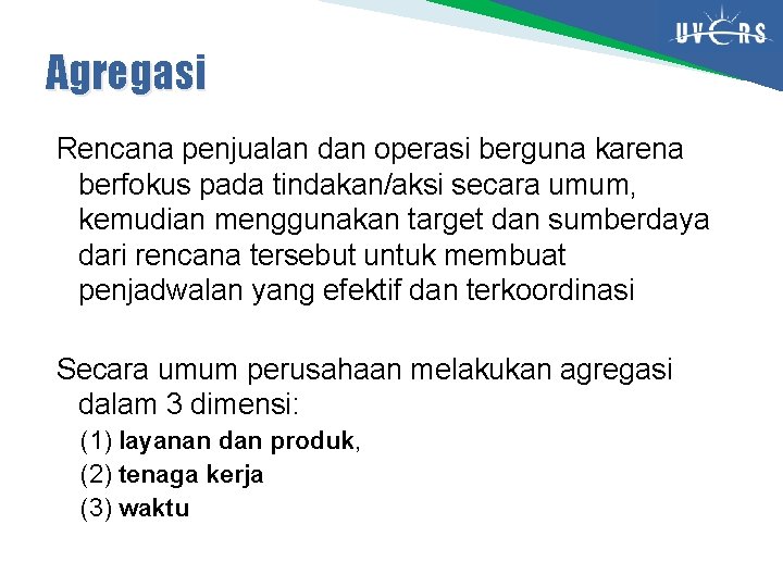 Agregasi Rencana penjualan dan operasi berguna karena berfokus pada tindakan/aksi secara umum, kemudian menggunakan