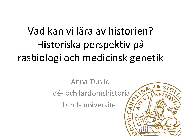 Vad kan vi lära av historien? Historiska perspektiv på rasbiologi och medicinsk genetik Anna