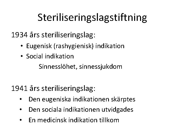 Steriliseringslagstiftning 1934 års steriliseringslag: • Eugenisk (rashygienisk) indikation • Social indikation Sinnesslöhet, sinnessjukdom 1941