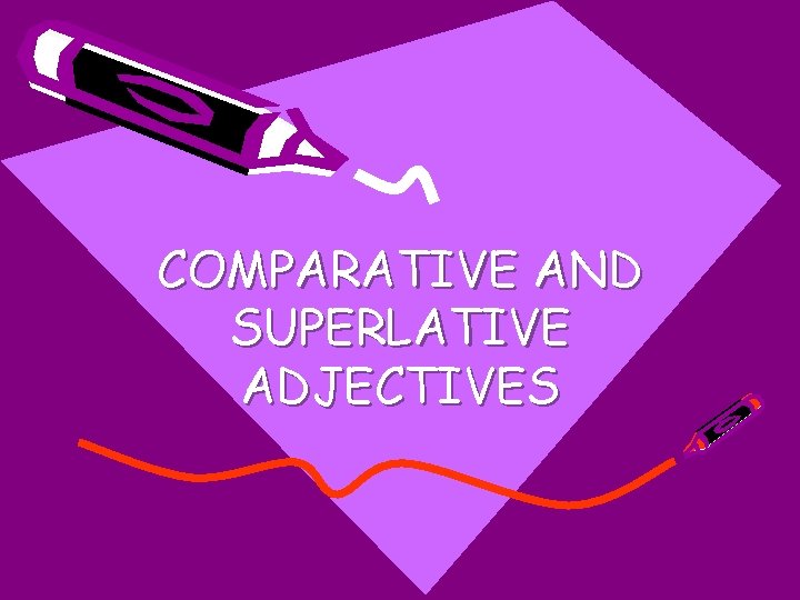 COMPARATIVE AND SUPERLATIVE ADJECTIVES 