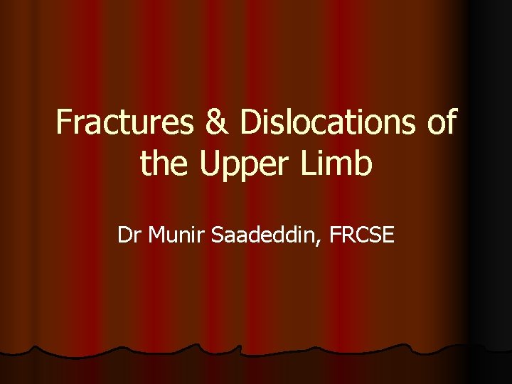 Fractures & Dislocations of the Upper Limb Dr Munir Saadeddin, FRCSE 