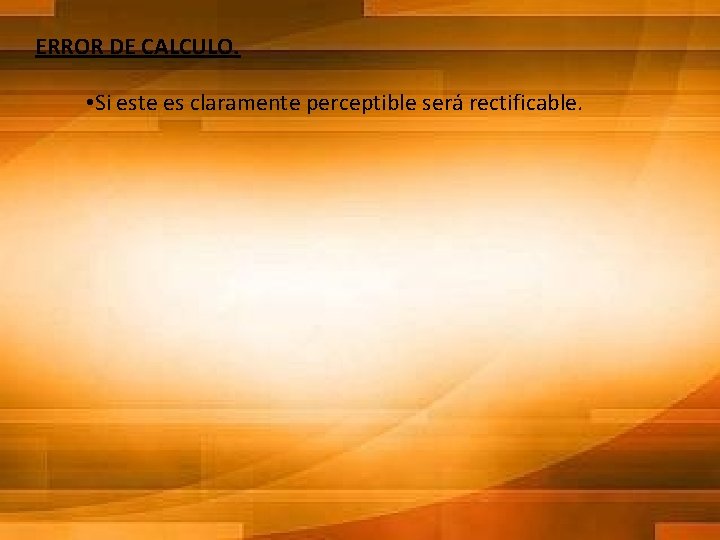 ERROR DE CALCULO. • Si este es claramente perceptible será rectificable. 