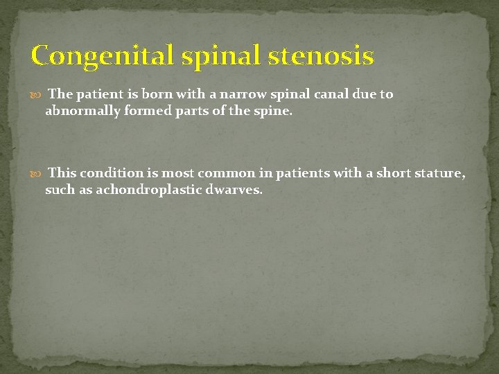 Congenital spinal stenosis The patient is born with a narrow spinal canal due to