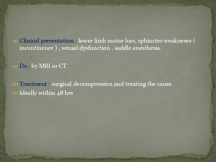 Clinical presentation : lower limb motor loss, sphincter weakneses ( incontinence ) ,