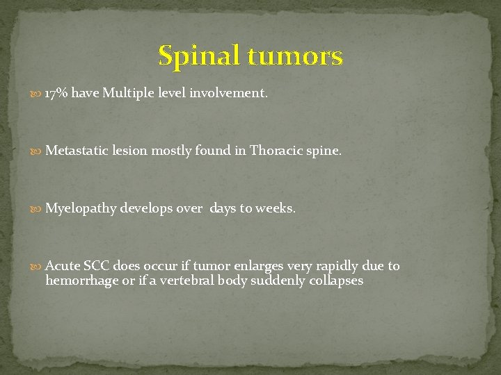 Spinal tumors 17% have Multiple level involvement. Metastatic lesion mostly found in Thoracic spine.