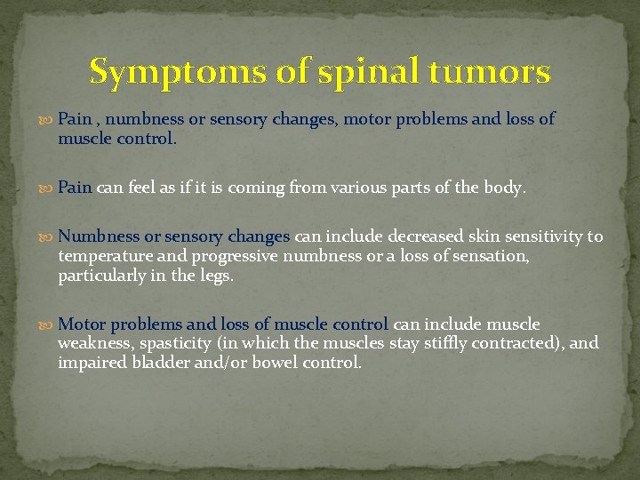 Symptoms of spinal tumors Pain , numbness or sensory changes, motor problems and loss