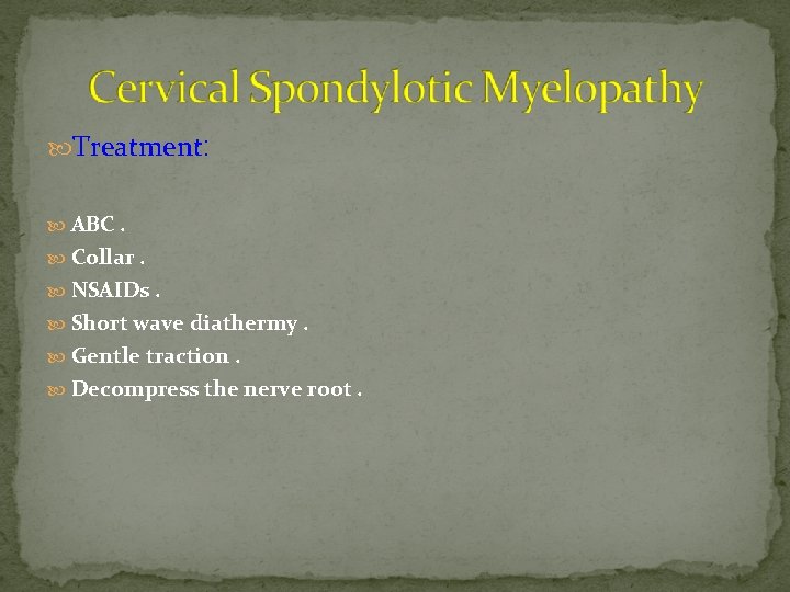  Treatment: ABC. Collar. NSAIDs. Short wave diathermy. Gentle traction. Decompress the nerve root.