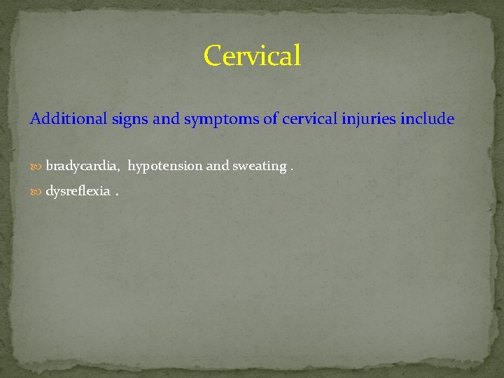 Cervical Additional signs and symptoms of cervical injuries include bradycardia, hypotension and sweating. dysreflexia.