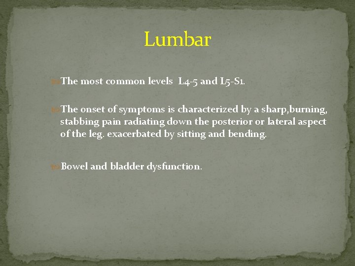 Lumbar The most common levels L 4 -5 and L 5 -S 1. The