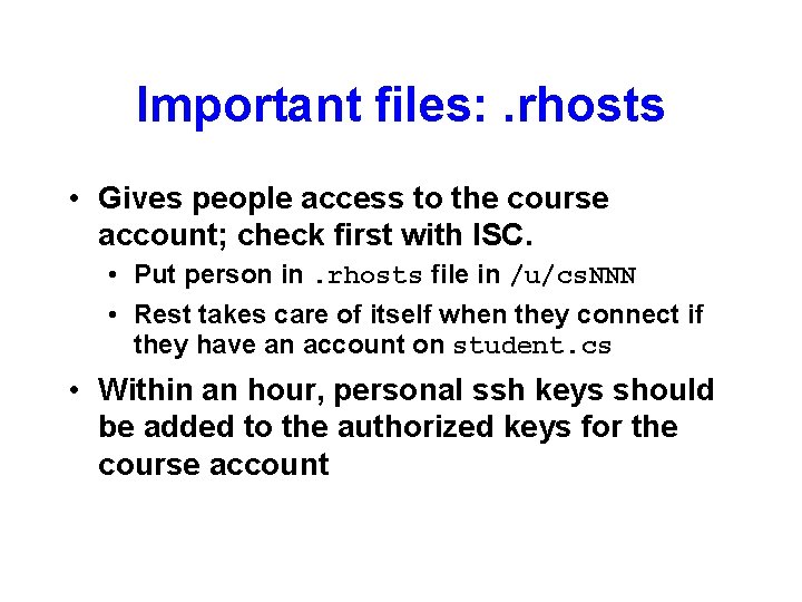 Important files: . rhosts • Gives people access to the course account; check first