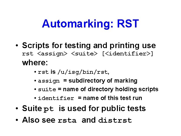 Automarking: RST • Scripts for testing and printing use rst <assign> <suite> [<identifier>] where: