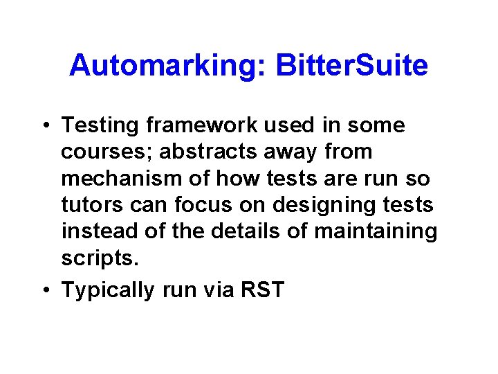Automarking: Bitter. Suite • Testing framework used in some courses; abstracts away from mechanism