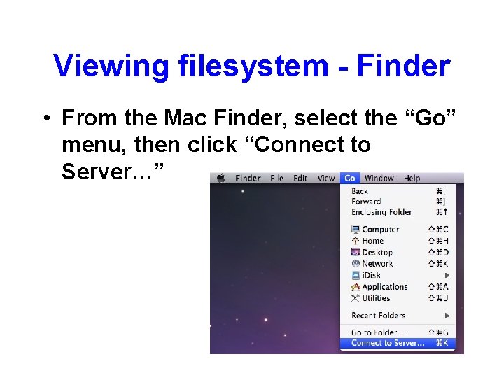 Viewing filesystem - Finder • From the Mac Finder, select the “Go” menu, then