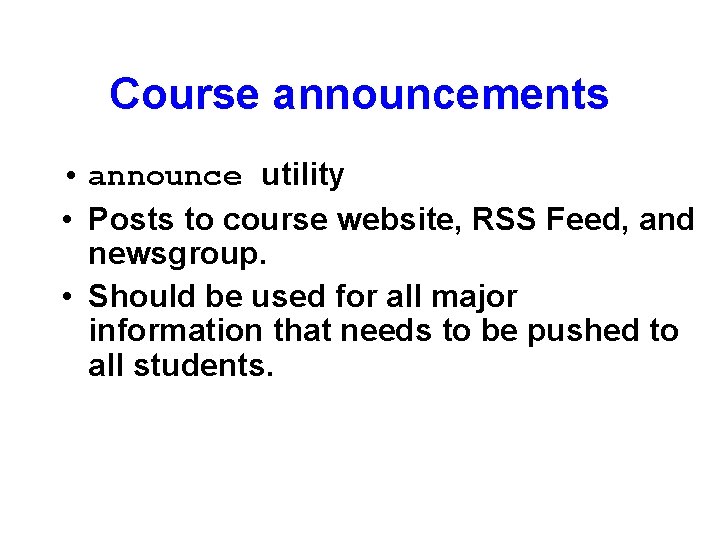 Course announcements • announce utility • Posts to course website, RSS Feed, and newsgroup.